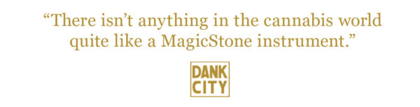 Links to Dank City article: “There isn’t anything in the cannabis world quite like a MagicStone instrument.” 